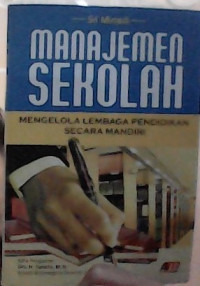 Manajemen Sekolah : Mengelola Lembaga Pendidikan Secara Mandiri