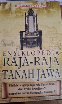 Ensiklopedia Raja-Raja Tanah Jawa : silsilah lengkap Raja-raja Tanah Jawa dari Prabu Brawijaya V sampai Sri Sultan Hamengku Buwono X