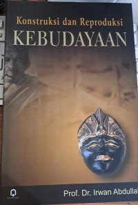 Konstruksi dan Reproduksi Kebudayaan