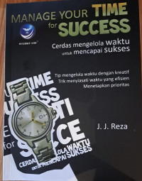 Manage your time fo success : cerdas mengelola waktu untuk mencapai sukses