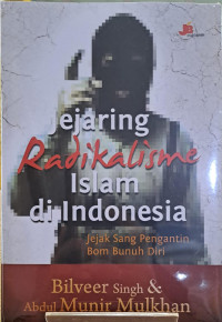 Jejaring radikalisme islam di Indonesia : jejak sang penganting bom bunuh diri
