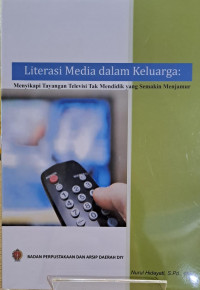 Literasi media dalam keluarga : menyikapi tayangan televisi tak mendidik yang semakin menjamur