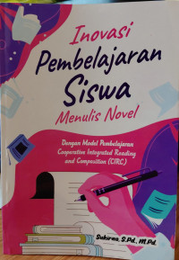Image of Inovasi pembelajaran siswa menulis novel : dengan model pembelajaran cooperative integrated reading and composition (CIRC)
